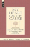 My Heart for the Cause: Albert N Martin's Theology of Preaching 